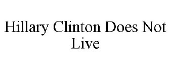HILLARY CLINTON DOES NOT LIVE