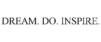 DREAM. DO. INSPIRE.