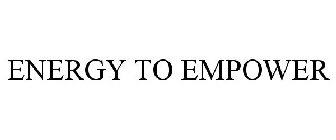 ENERGY TO EMPOWER