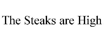 THE STEAKS ARE HIGH