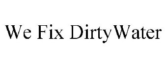 WE FIX DIRTYWATER