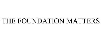 THE FOUNDATION MATTERS