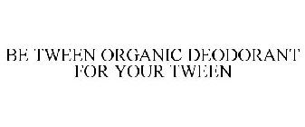 BE TWEEN ORGANIC DEODORANT FOR YOUR TWEEN