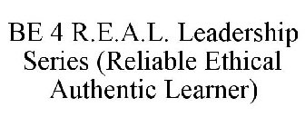 BE 4 R.E.A.L. LEADERSHIP SERIES (RELIABLE ETHICAL AUTHENTIC LEARNER)