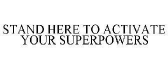 STAND HERE TO ACTIVATE YOUR SUPERPOWERS