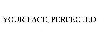 YOUR FACE, PERFECTED