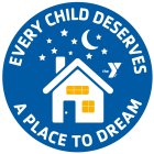 EVERY CHILD DESERVES A PLACE TO DREAM
