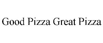 GOOD PIZZA, GREAT PIZZA