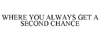 WHERE YOU ALWAYS GET A SECOND CHANCE