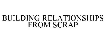 BUILDING RELATIONSHIPS FROM SCRAP