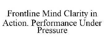 FRONTLINE MIND CLARITY IN ACTION. PERFORMANCE UNDER PRESSURE