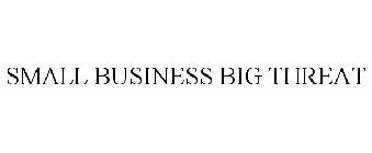 SMALL BUSINESS BIG THREAT