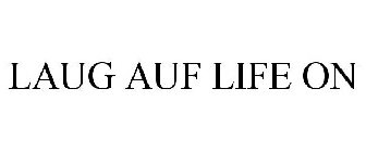 LAUG AUF LIFE ON