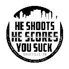 HE SHOOTS HE SCORES YOU SUCK NASHVILLE, TN IT'S ALL YOUR FAULT