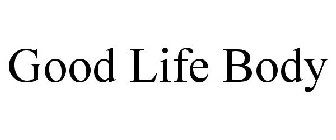 GOOD LIFE BODY