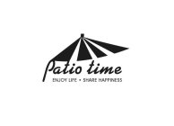 PATIO TIME ENJOY LIFE·SHARE HAPPINESS