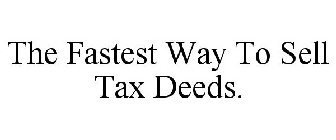 THE FASTEST WAY TO SELL TAX DEEDS.