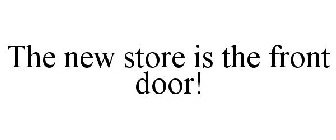 THE NEW STORE IS THE FRONT DOOR!