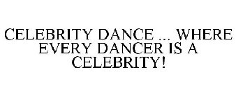 CELEBRITY DANCE ... WHERE EVERY DANCER IS A CELEBRITY!