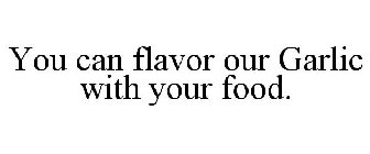 YOU CAN FLAVOR OUR GARLIC WITH YOUR FOOD.