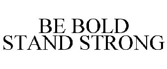 BE BOLD STAND STRONG