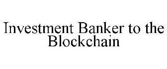 INVESTMENT BANKER TO THE BLOCKCHAIN