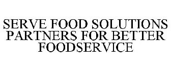 SERVE FOOD SOLUTIONS PARTNERS FOR BETTER FOODSERVICE