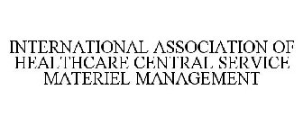 INTERNATIONAL ASSOCIATION OF HEALTHCARE CENTRAL SERVICE MATERIEL MANAGEMENT