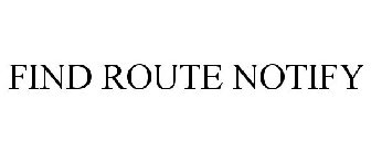 FIND ROUTE NOTIFY