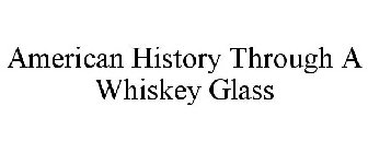 AMERICAN HISTORY THROUGH A WHISKEY GLASS
