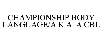 CHAMPIONSHIP BODY LANGUAGE/A.K.A. A CBL