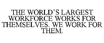 THE WORLD'S LARGEST WORKFORCE WORKS FOR THEMSELVES. WE WORK FOR THEM.