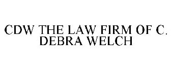 CDW THE LAW FIRM OF C. DEBRA WELCH
