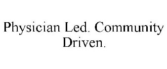 PHYSICIAN LED. COMMUNITY DRIVEN.