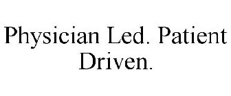 PHYSICIAN LED. PATIENT DRIVEN.