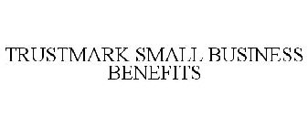 TRUSTMARK SMALL BUSINESS BENEFITS