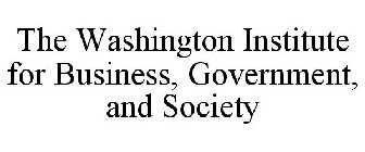 THE WASHINGTON INSTITUTE FOR BUSINESS, GOVERNMENT, AND SOCIETY