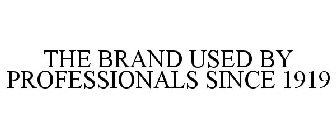 THE BRAND USED BY PROFESSIONALS SINCE 1919
