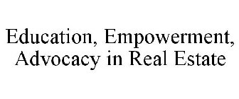 EDUCATION, EMPOWERMENT, ADVOCACY IN REAL ESTATE