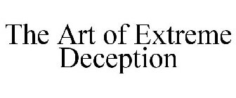 THE ART OF EXTREME DECEPTION