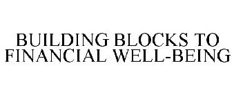 BUILDING BLOCKS TO FINANCIAL WELL-BEING