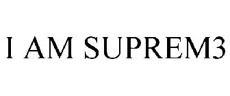 I AM SUPREM3