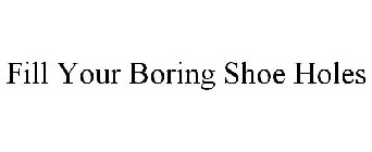 FILL YOUR BORING SHOE HOLES