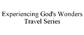 EXPERIENCING GOD'S WONDERS TRAVEL SERIES