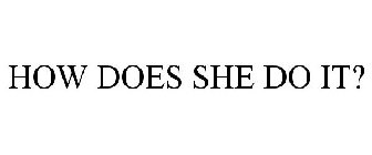 HOW DOES SHE DO IT?