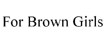 FOR BROWN GIRLS