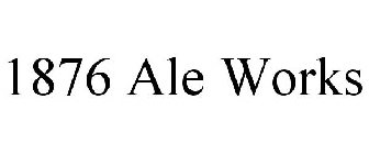 1876 ALE WORKS