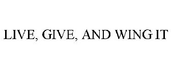 LIVE, GIVE, AND WING IT