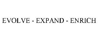 EVOLVE - EXPAND - ENRICH