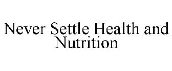 NEVER SETTLE HEALTH AND NUTRITION